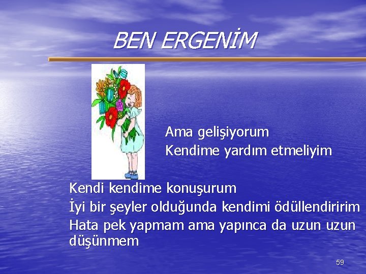 BEN ERGENİM Ama gelişiyorum Kendime yardım etmeliyim Kendi kendime konuşurum İyi bir şeyler olduğunda