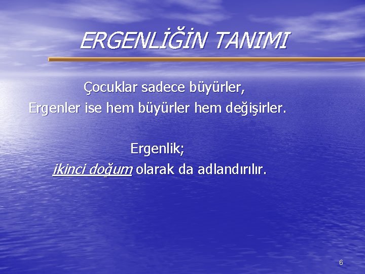 ERGENLİĞİN TANIMI Çocuklar sadece büyürler, Ergenler ise hem büyürler hem değişirler. Ergenlik; ikinci doğum