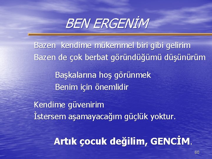 BEN ERGENİM Bazen kendime mükemmel biri gibi gelirim Bazen de çok berbat göründüğümü düşünürüm