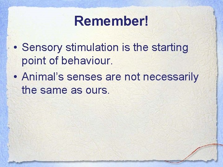 Remember! • Sensory stimulation is the starting point of behaviour. • Animal’s senses are