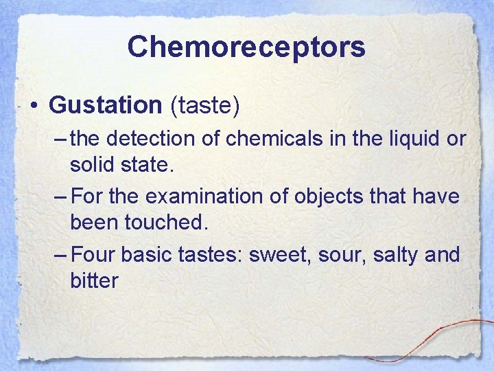 Chemoreceptors • Gustation (taste) – the detection of chemicals in the liquid or solid