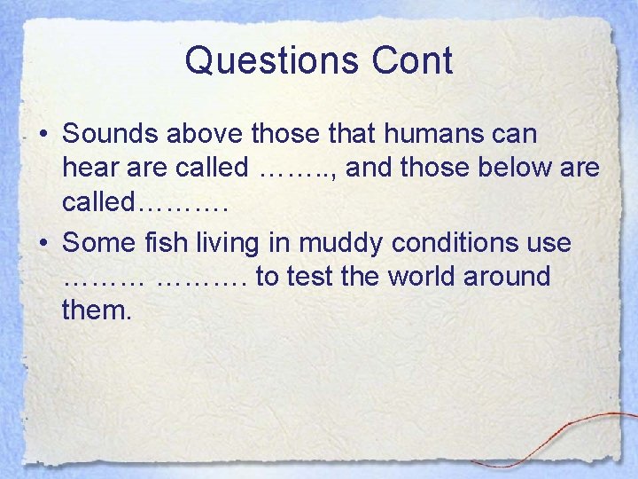 Questions Cont • Sounds above those that humans can hear are called ……. .