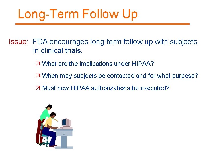 Long-Term Follow Up Issue: FDA encourages long-term follow up with subjects in clinical trials.