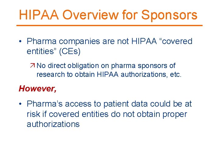 HIPAA Overview for Sponsors • Pharma companies are not HIPAA “covered entities” (CEs) No