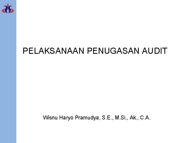 PELAKSANAAN PENUGASAN AUDIT Wisnu Haryo Pramudya, S. E. , M. Si. , Ak. ,