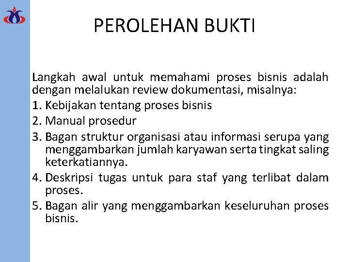 PEROLEHAN BUKTI Langkah awal untuk memahami proses bisnis adalah dengan melalukan review dokumentasi, misalnya: