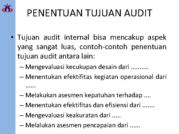 PENENTUAN TUJUAN AUDIT • Tujuan audit internal bisa mencakup aspek yang sangat luas, contoh-contoh