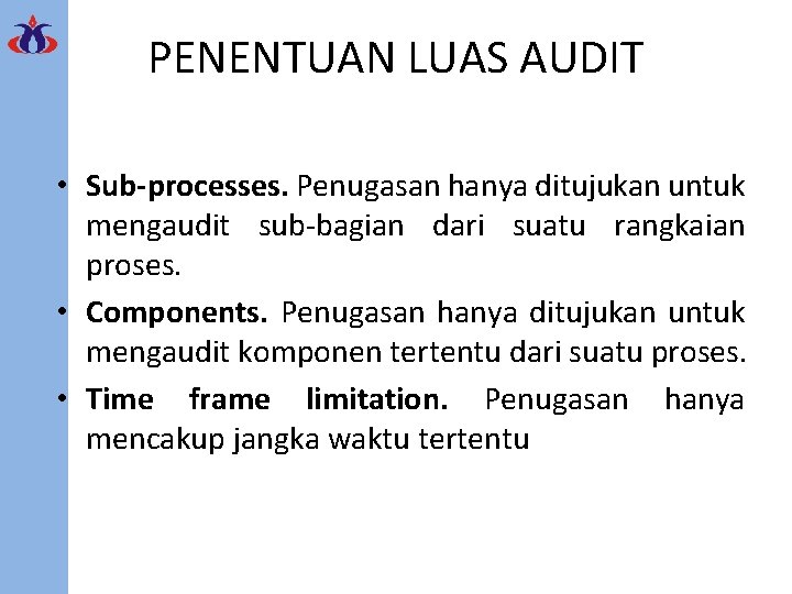 PENENTUAN LUAS AUDIT • Sub-processes. Penugasan hanya ditujukan untuk mengaudit sub-bagian dari suatu rangkaian