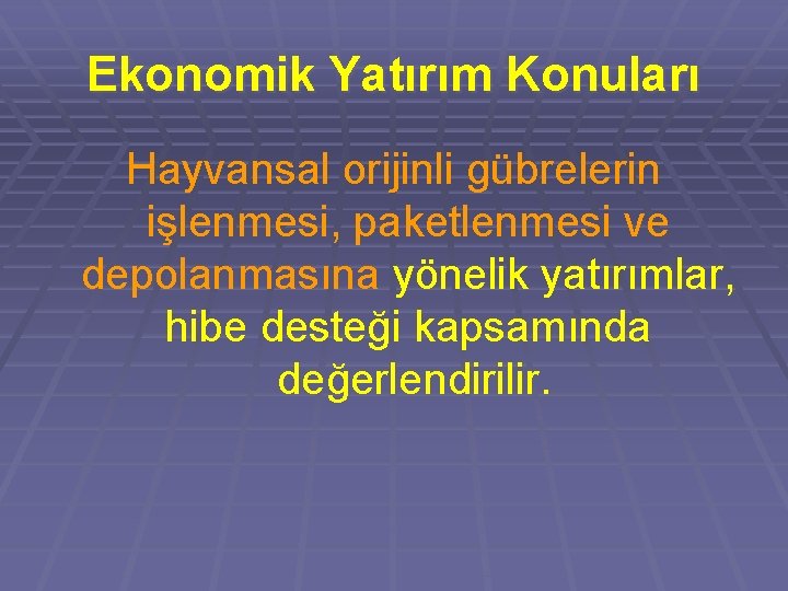 Ekonomik Yatırım Konuları Hayvansal orijinli gübrelerin işlenmesi, paketlenmesi ve depolanmasına yönelik yatırımlar, hibe desteği