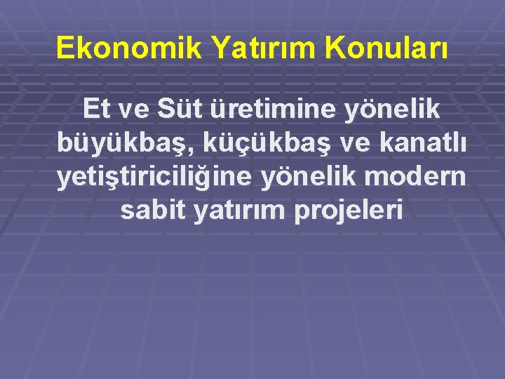 Ekonomik Yatırım Konuları Et ve Süt üretimine yönelik büyükbaş, küçükbaş ve kanatlı yetiştiriciliğine yönelik