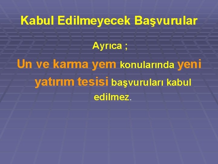 Kabul Edilmeyecek Başvurular Ayrıca ; Un ve karma yem konularında yeni yatırım tesisi başvuruları