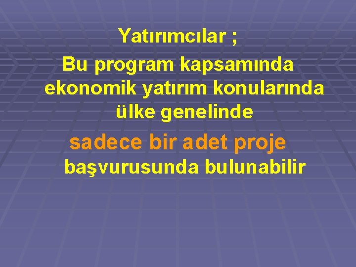 Yatırımcılar ; Bu program kapsamında ekonomik yatırım konularında ülke genelinde sadece bir adet proje