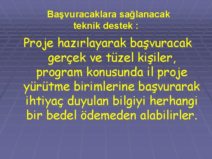 Başvuracaklara sağlanacak teknik destek : Proje hazırlayarak başvuracak gerçek ve tüzel kişiler, program konusunda