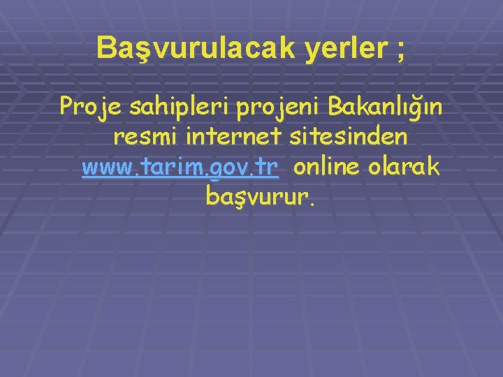 Başvurulacak yerler ; Proje sahipleri projeni Bakanlığın resmi internet sitesinden www. tarim. gov. tr