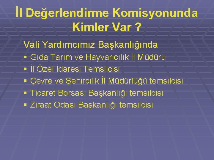 İl Değerlendirme Komisyonunda Kimler Var ? Vali Yardımcımız Başkanlığında § Gıda Tarım ve Hayvancılık