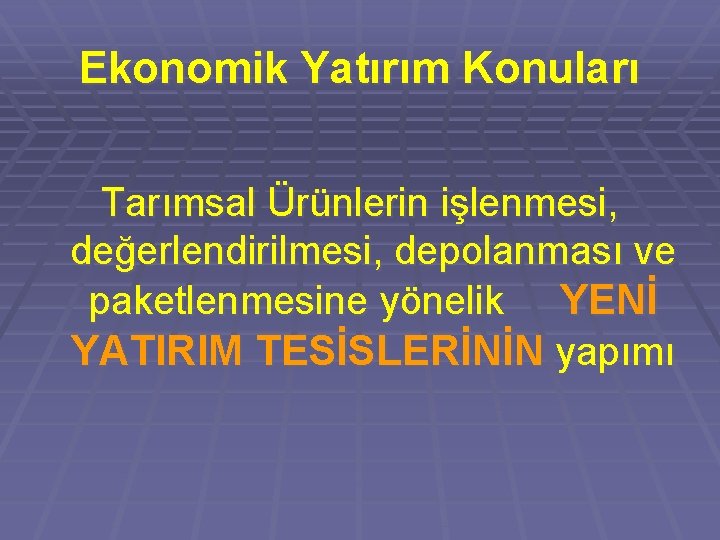 Ekonomik Yatırım Konuları Tarımsal Ürünlerin işlenmesi, değerlendirilmesi, depolanması ve paketlenmesine yönelik YENİ YATIRIM TESİSLERİNİN