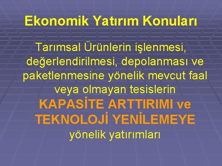 Ekonomik Yatırım Konuları Tarımsal Ürünlerin işlenmesi, değerlendirilmesi, depolanması ve paketlenmesine yönelik mevcut faal veya