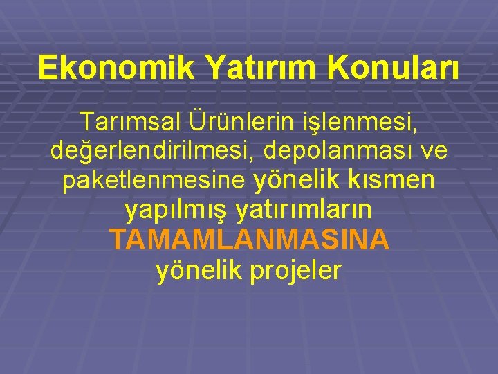 Ekonomik Yatırım Konuları Tarımsal Ürünlerin işlenmesi, değerlendirilmesi, depolanması ve paketlenmesine yönelik kısmen yapılmış yatırımların