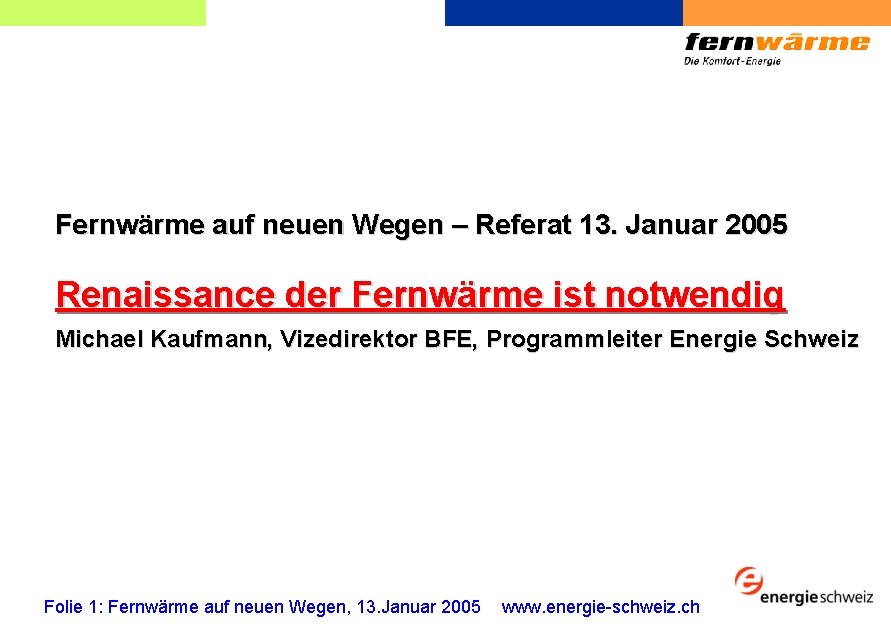 Fernwärme auf neuen Wegen – Referat 13. Januar 2005 Renaissance der Fernwärme ist notwendig