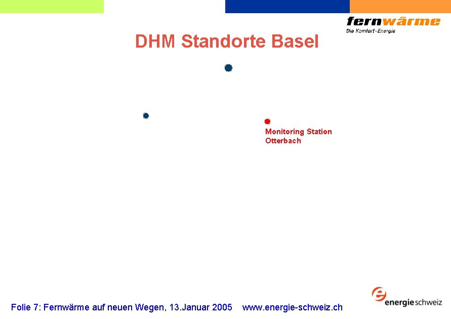 DHM Standorte Basel DHM Anlage Kleinhüningen Monitoring Station Schlachthof. St. Johann Folie 7: Fernwärme