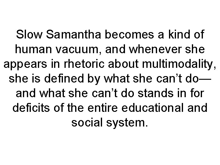 Slow Samantha becomes a kind of human vacuum, and whenever she appears in rhetoric