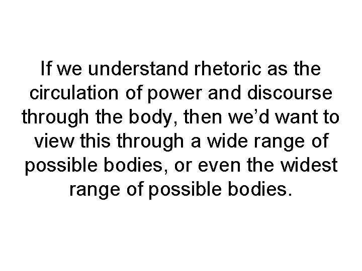 If we understand rhetoric as the circulation of power and discourse through the body,
