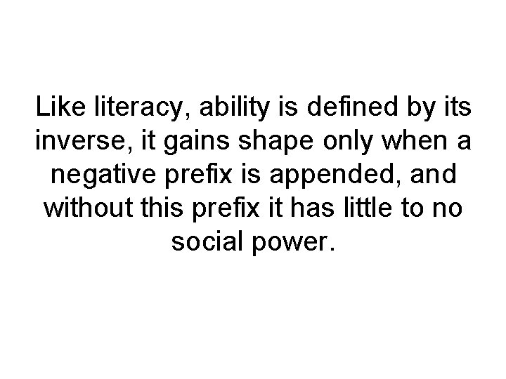 Like literacy, ability is defined by its inverse, it gains shape only when a
