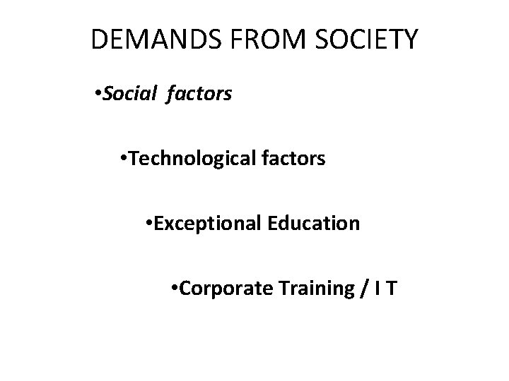 DEMANDS FROM SOCIETY • Social factors • Technological factors • Exceptional Education • Corporate