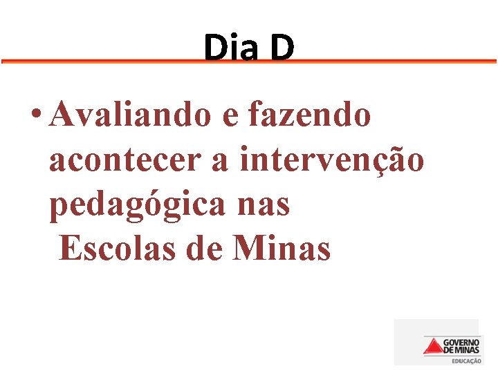 Dia D • Avaliando e fazendo acontecer a intervenção pedagógica nas Escolas de Minas