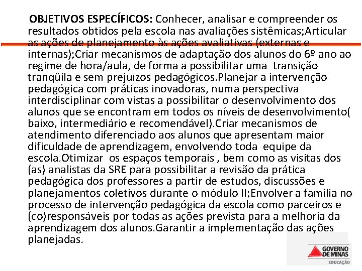 OBJETIVOS ESPECÍFICOS: Conhecer, analisar e compreender os resultados obtidos pela escola nas avaliações sistêmicas;