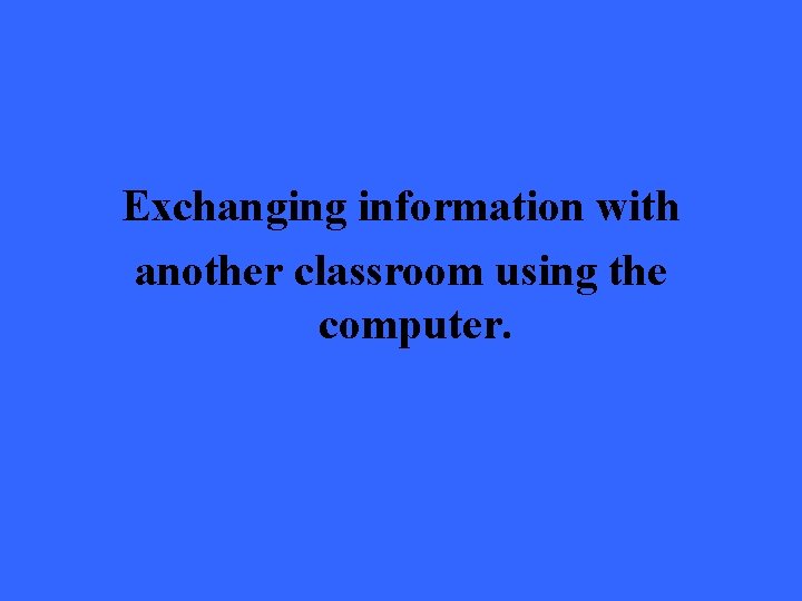 Exchanging information with another classroom using the computer. 