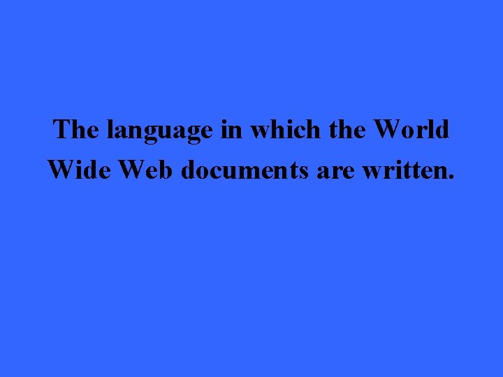 The language in which the World Wide Web documents are written. 