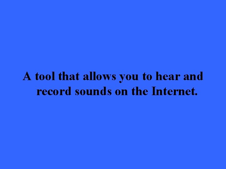 A tool that allows you to hear and record sounds on the Internet. 