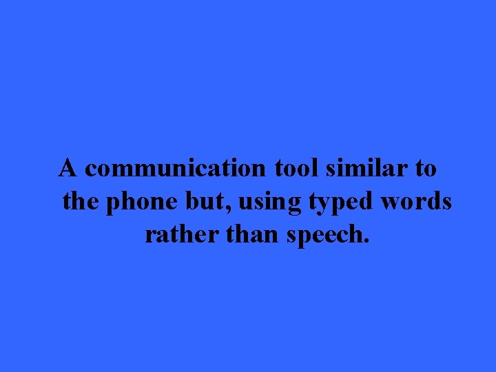 A communication tool similar to the phone but, using typed words rather than speech.