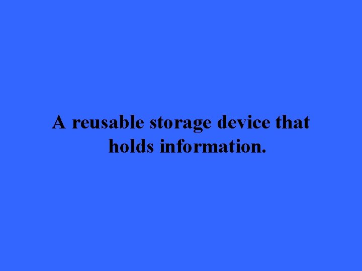 A reusable storage device that holds information. 