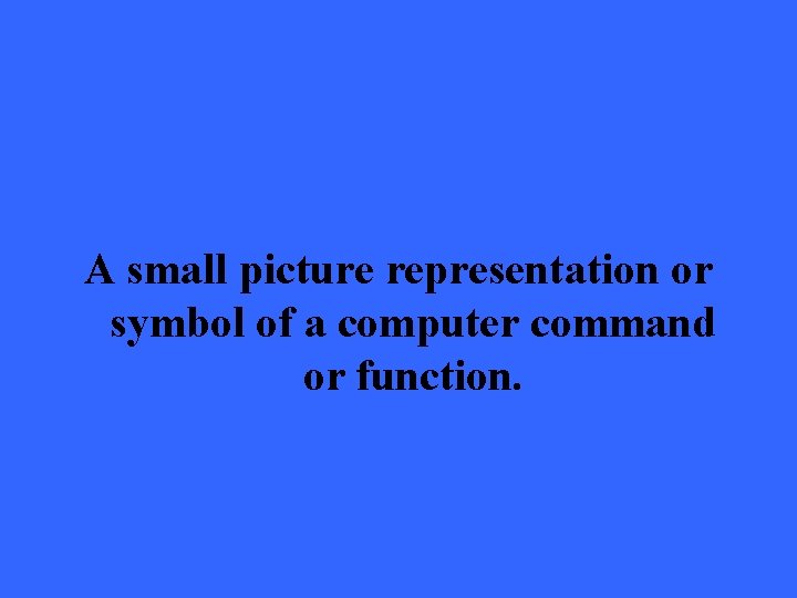 A small picture representation or symbol of a computer command or function. 