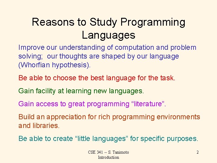 Reasons to Study Programming Languages Improve our understanding of computation and problem solving; our