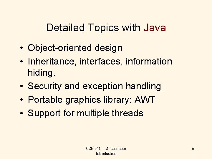 Detailed Topics with Java • Object-oriented design • Inheritance, interfaces, information hiding. • Security