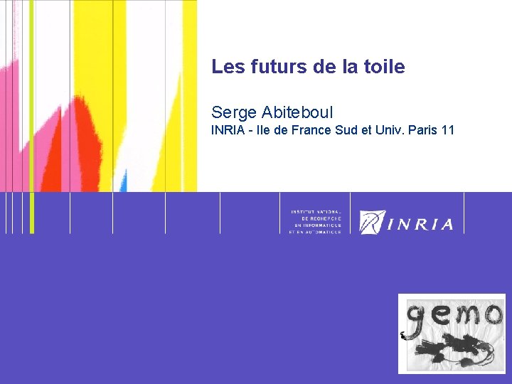 1 Les futurs de la toile Serge Abiteboul INRIA - Ile de France Sud