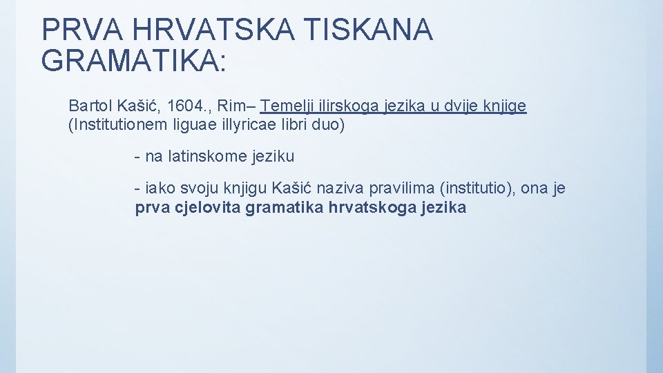 PRVA HRVATSKA TISKANA GRAMATIKA: Bartol Kašić, 1604. , Rim– Temelji ilirskoga jezika u dvije