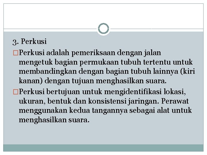 3. Perkusi �Perkusi adalah pemeriksaan dengan jalan mengetuk bagian permukaan tubuh tertentu untuk membandingkan