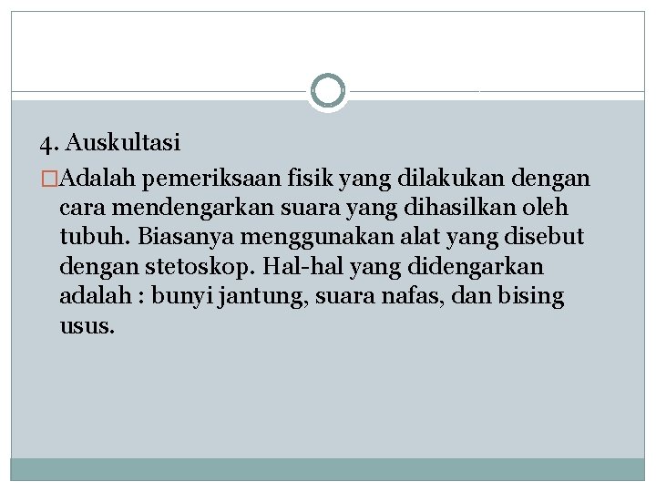 4. Auskultasi �Adalah pemeriksaan fisik yang dilakukan dengan cara mendengarkan suara yang dihasilkan oleh