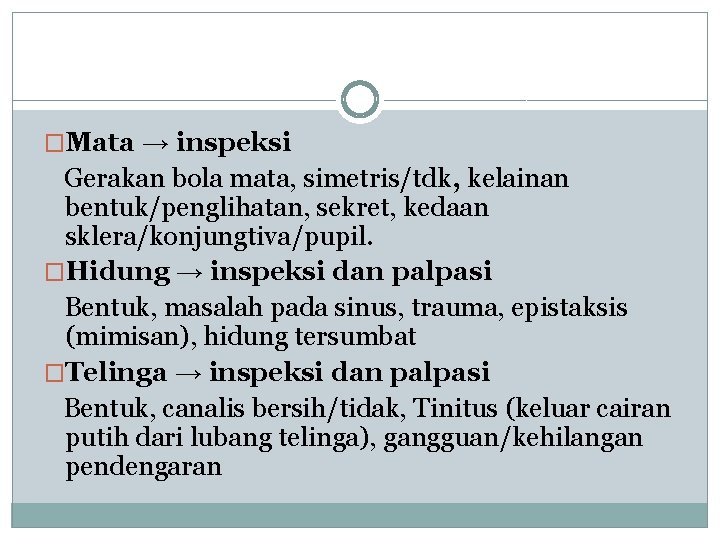 �Mata → inspeksi Gerakan bola mata, simetris/tdk, kelainan bentuk/penglihatan, sekret, kedaan sklera/konjungtiva/pupil. �Hidung →