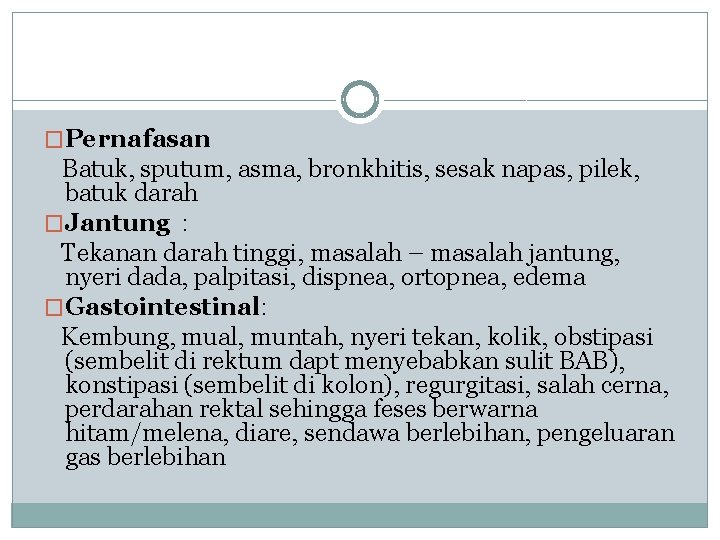 �Pernafasan Batuk, sputum, asma, bronkhitis, sesak napas, pilek, batuk darah �Jantung : Tekanan darah