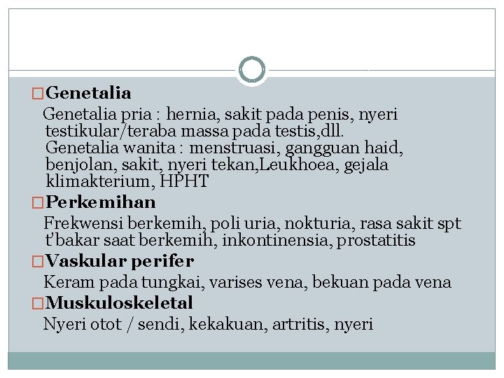 �Genetalia pria : hernia, sakit pada penis, nyeri testikular/teraba massa pada testis, dll. Genetalia