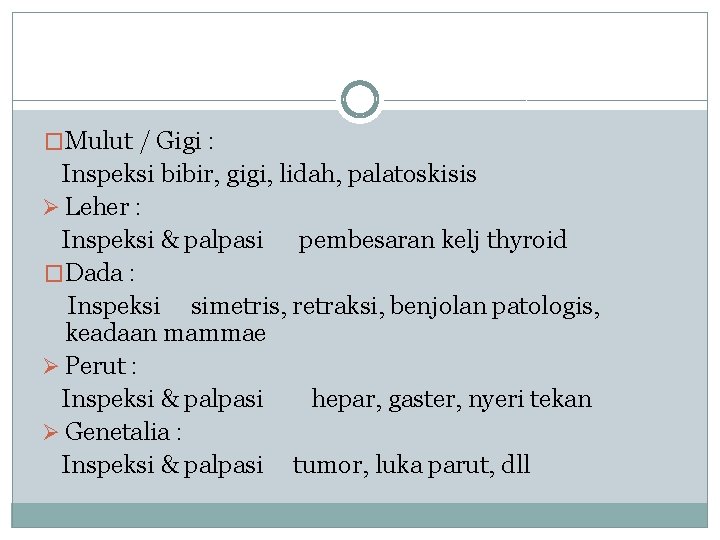 �Mulut / Gigi : Inspeksi bibir, gigi, lidah, palatoskisis Ø Leher : Inspeksi &