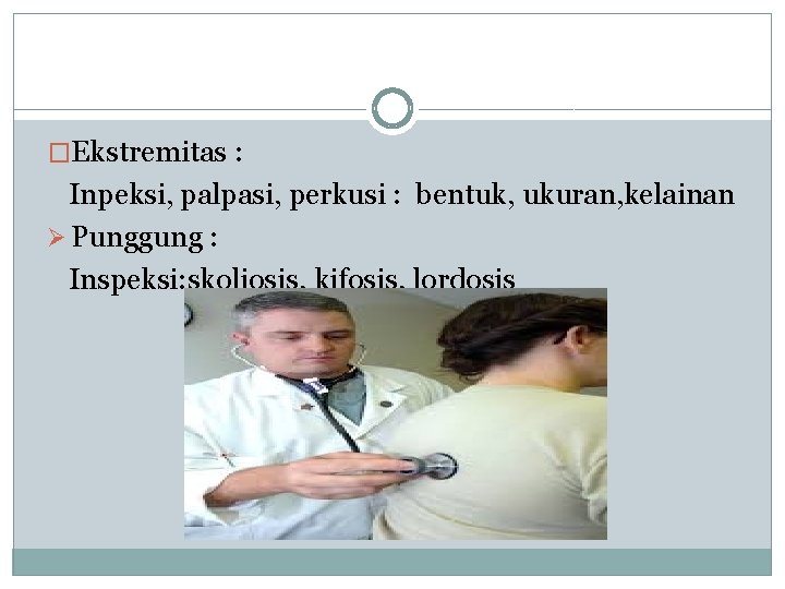 �Ekstremitas : Inpeksi, palpasi, perkusi : bentuk, ukuran, kelainan Ø Punggung : Inspeksi: skoliosis,