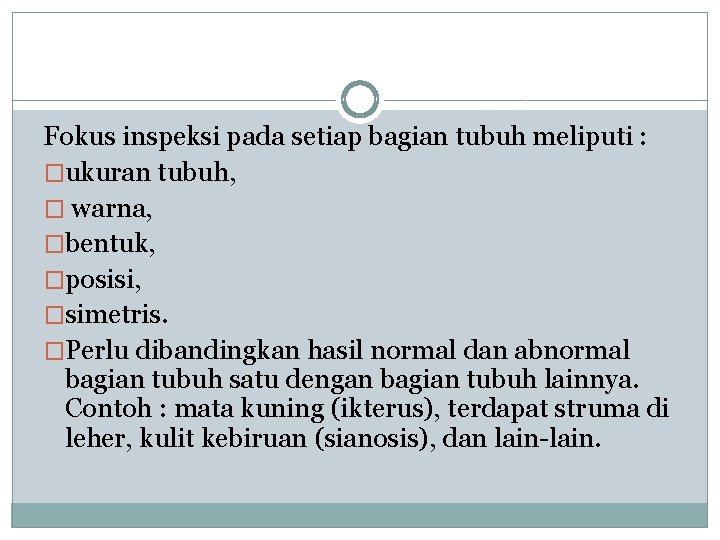 Fokus inspeksi pada setiap bagian tubuh meliputi : �ukuran tubuh, � warna, �bentuk, �posisi,