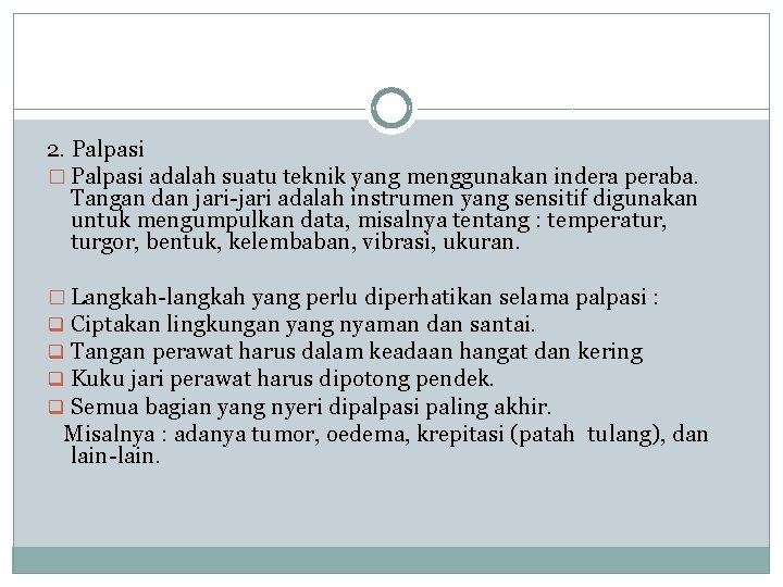 2. Palpasi � Palpasi adalah suatu teknik yang menggunakan indera peraba. Tangan dan jari-jari