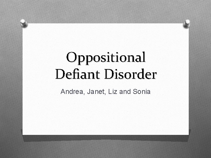 Oppositional Defiant Disorder Andrea, Janet, Liz and Sonia 